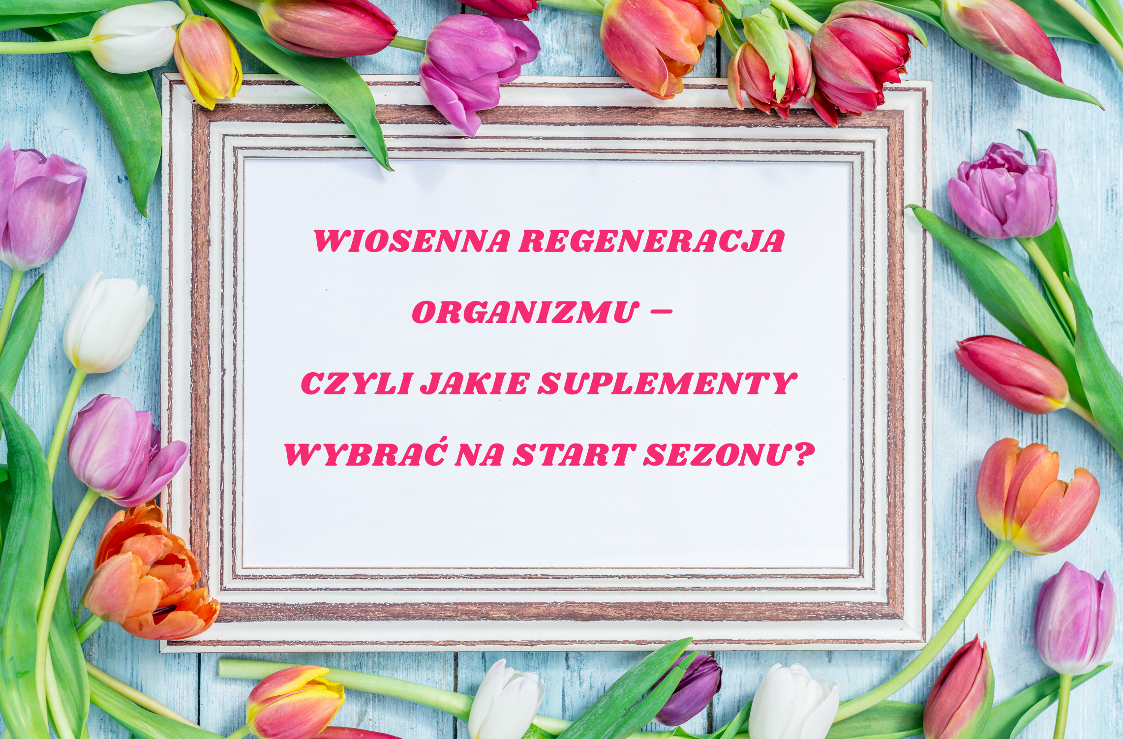 Wiosenna regeneracja organizmu – jakie suplementy wybrać na start sezonu?